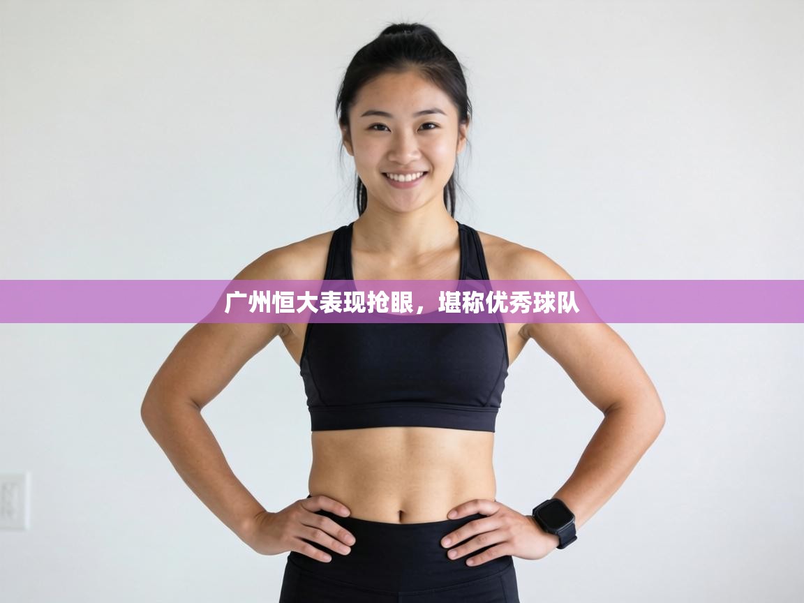 广州恒大表现抢眼，堪称优秀球队  第1张